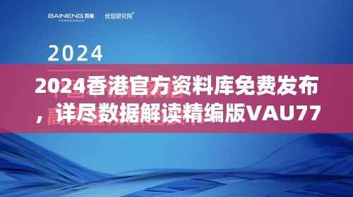 2024香港官方资料库免费发布,详尽数据解读精编版VAU779.47