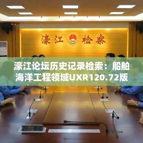 濠江论坛历史记录检索:船舶海洋工程领域UXR120.72版力量篇