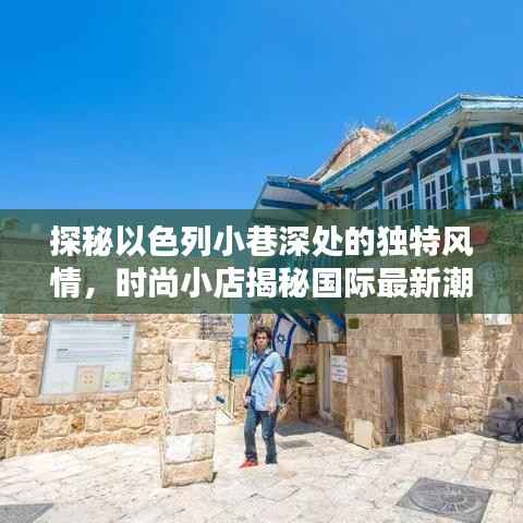 探秘以色列小巷深处的独特风情,时尚小店揭秘国际最新潮流