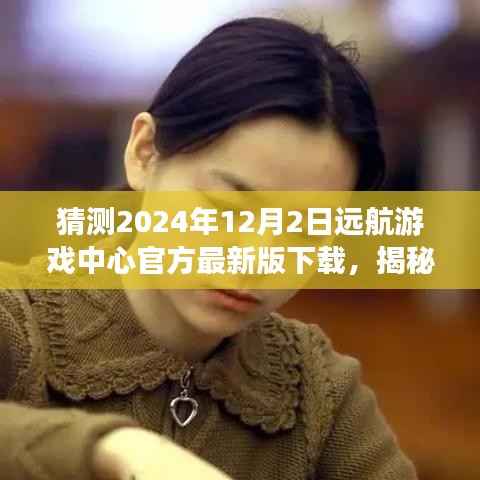 揭秘远航游戏中心最新版下载,体验未来游戏盛宴,抢先下载2024年远航游戏中心官方版!