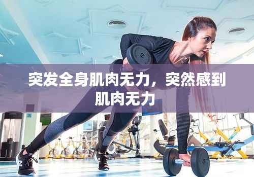 突发全身肌肉无力,突然感到肌肉无力