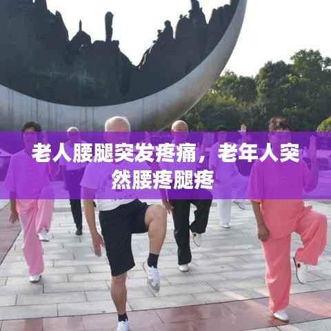 老人腰腿突发疼痛,老年人突然腰疼腿疼